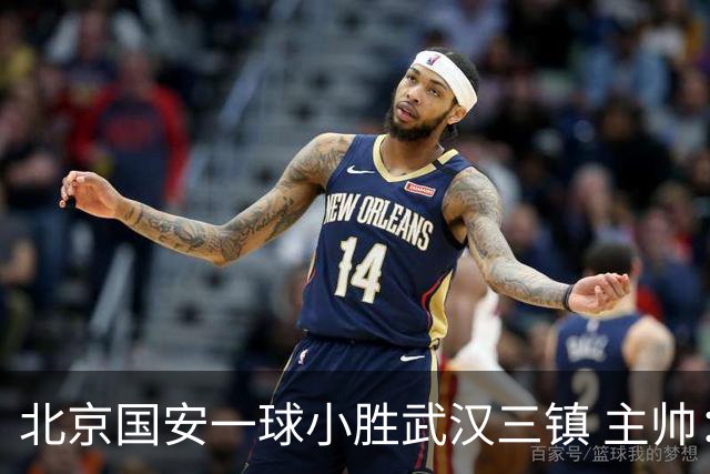 北京国安一球小胜武汉三镇 主帅：球员还需要做得更聪明一些
