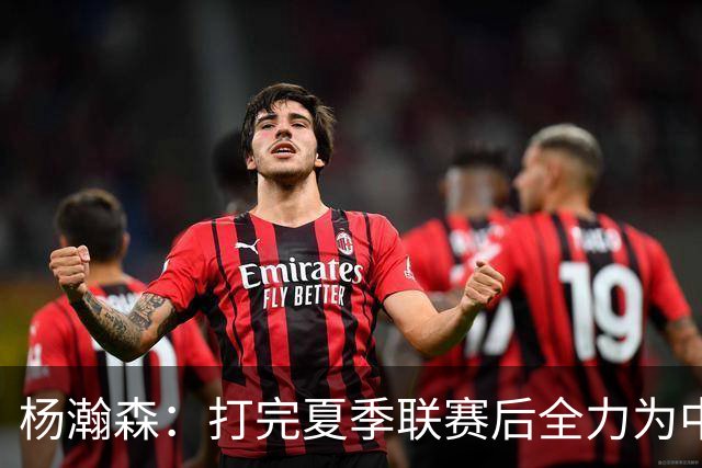 杨瀚森：打完夏季联赛后全力为中国男篮争光