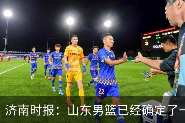 济南时报：山东男篮已经确定了一名内线外援 最快本周官宣