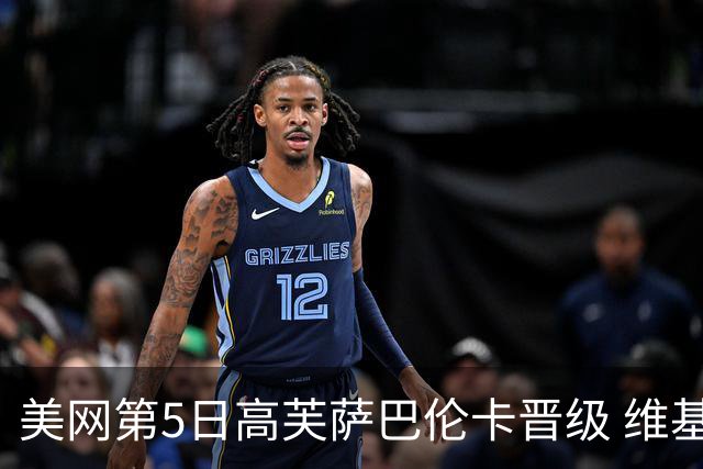 美网第5日高芙萨巴伦卡晋级 维基奇将再战郑钦文
