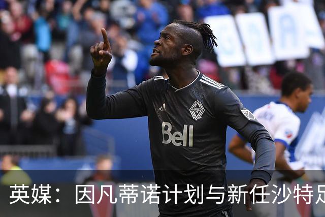 英媒：因凡蒂诺计划与新任沙特足协主席会面争取支持