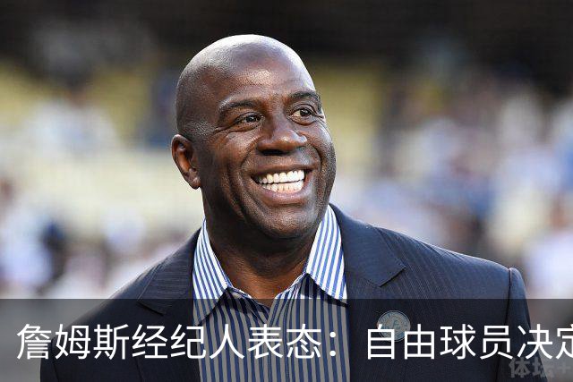 詹姆斯经纪人表态：自由球员决定不会仓促，知情者都在撒谎
