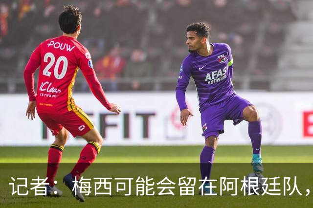 记者：梅西可能会留在阿根廷队，担任尼科·帕斯的“尤达大师”