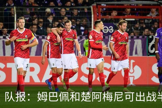 队报：姆巴佩和楚阿梅尼可出战半决赛，后者有望顶替科内首发