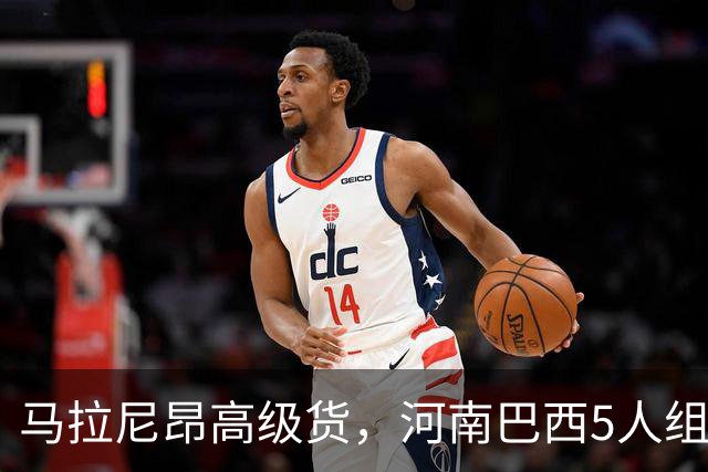 马拉尼昂高级货，河南巴西5人组太凶了 剑指杯赛晋级 纳萨该续约了